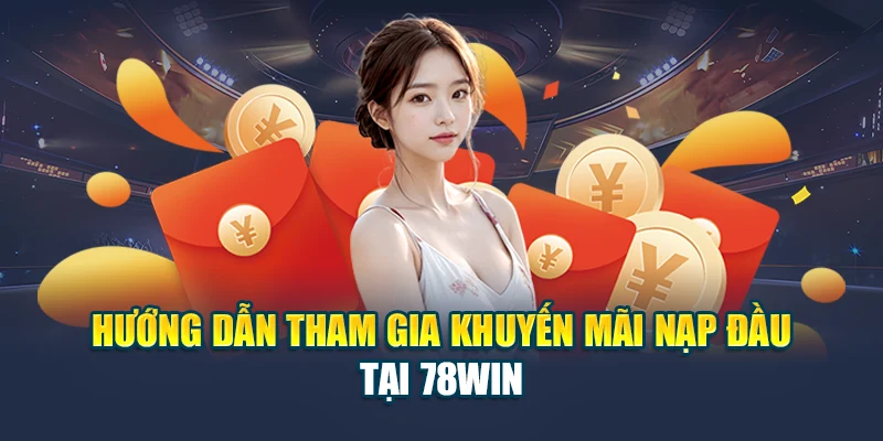 Khuyến Mãi Nạp Đầu 8,888,000 VNĐ – Ưu Đãi Vàng Tại 78WIN 6 Hướng dẫn tham gia khuyến mãi nạp đầu tại 78WIN
